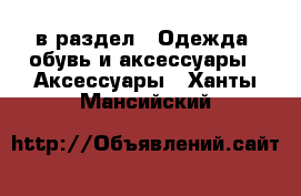  в раздел : Одежда, обувь и аксессуары » Аксессуары . Ханты-Мансийский